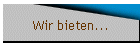 Wir bieten...